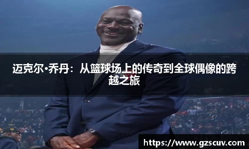 迈克尔·乔丹：从篮球场上的传奇到全球偶像的跨越之旅