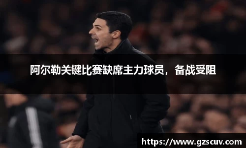 阿尔勒关键比赛缺席主力球员，备战受阻
